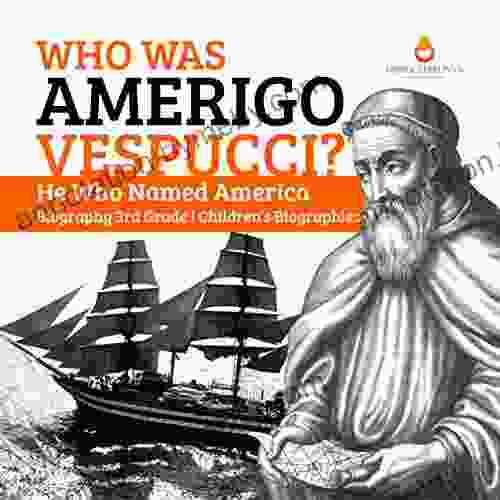 Who Was Amerigo Vespucci? He Who Named America Biography 3rd Grade Children s Biographies