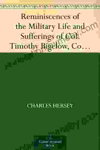 Reminiscences Of The Military Life And Sufferings Of Col Timothy Bigelow Commander Of The Fifteenth Regiment Of The Massachusetts Line In The Continental Army During The War Of The Revolution