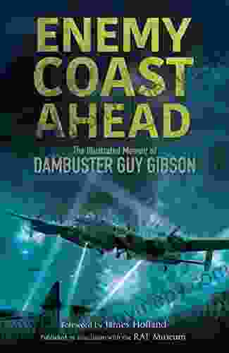 Enemy Coast Ahead: The Illustrated Memoir Of Dambuster Guy Gibson