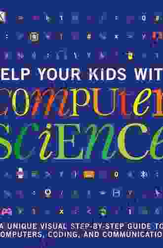 Help Your Kids With Computer Science (Key Stages 1 5): A Unique Step By Step Visual Guide To Computers Coding And Communication