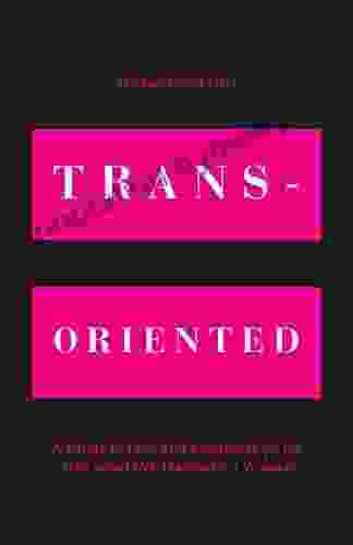 Trans Oriented: A Guide To Love And Relationships For Men Who Love Transsexual Women