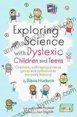 Exploring Science With Dyslexic Children And Teens: Creative Multi Sensory Ideas Games And Activities To Support Learning