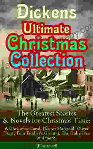 Dickens Ultimate Christmas Collection: The Greatest Stories Novels for Christmas Time: A Christmas Carol Doctor Marigold Oliver Twist Tom Tiddler s Best Loved Christmas Classics in One Volume