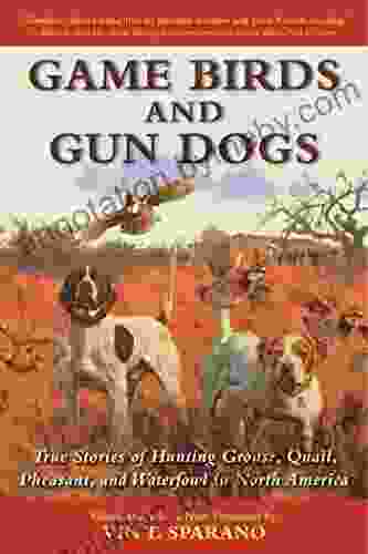 Game Birds and Gun Dogs: True Stories of Hunting Grouse Quail Pheasant and Waterfowl in North America