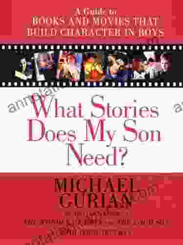 What Stories Does My Son Need?: A Guide To And Movies That Build Character In Boys