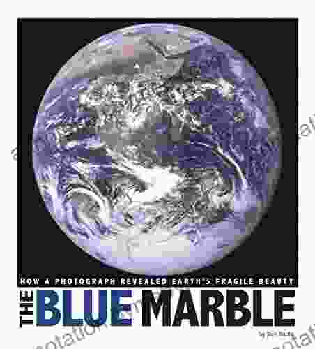 The Blue Marble: How A Photograph Revealed Earth S Fragile Beauty (Captured World History)